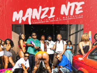 Tyler ICU & DJ Maphorisa – Manzi Nte (Feat. Masterpiece YVK, Ceeka RSA, M.J & Silas Africa)
