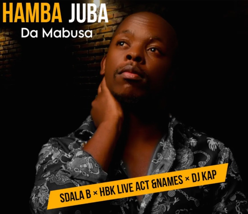 Da Mabusa – Hamba Juba Ft. Sdala B & Dj Kap ,Hbk Live Act & Names