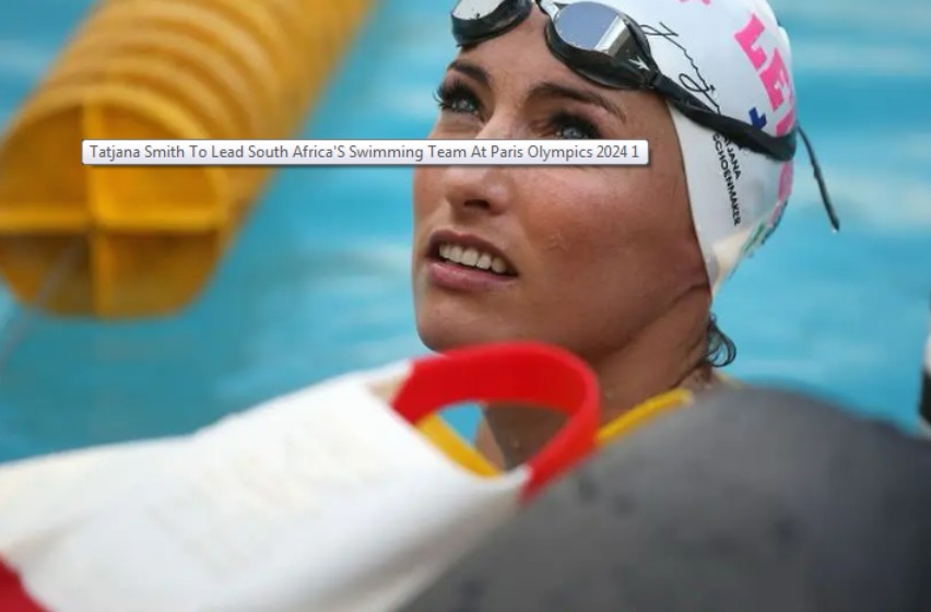Swimming Team Leader Tatjana Smith Will Lead South Africa In 2024 Olympics In Paris