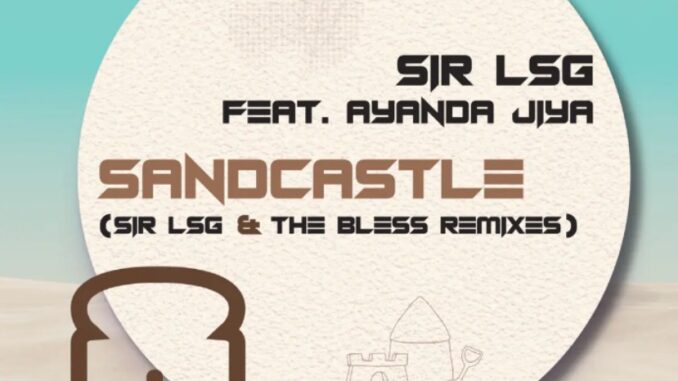 Sir LSG – Sandcastle (Remixes) [Feat. Ayanda Jiya]