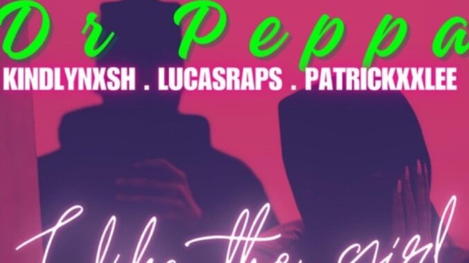 Dr Peppa collaborates Lucasraps, PatricKxxLee & KindlyNxsh On New Single ‘I Like The Girl’