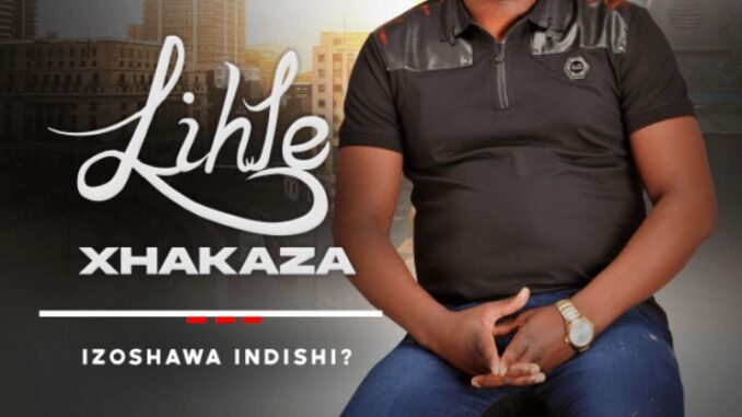 Lihle Xhakaza Releases ‘Izoshawa Indishi